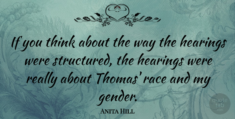 Anita Hill Quote About American Musician, Hearings, Integrity, Race: If You Think About The...
