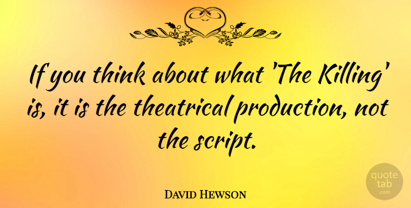 David Hewson Quote About Theatrical: If You Think About What...