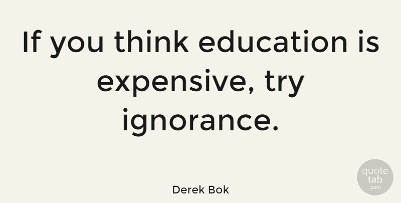 Derek Bok Quote About Inspirational, Graduation, Education: If You Think Education Is...
