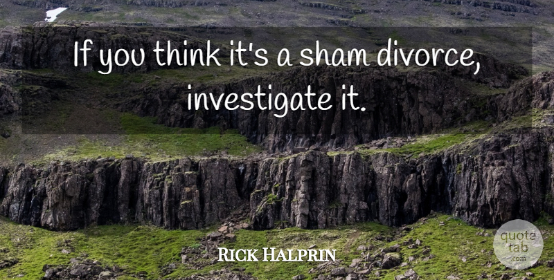 Rick Halprin Quote About Divorce, Sham: If You Think Its A...