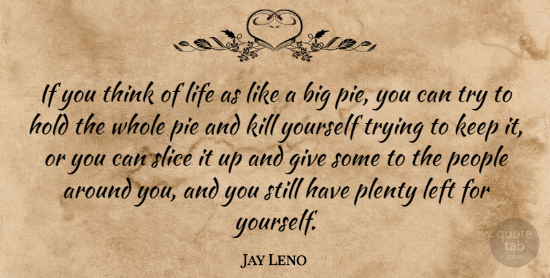 Jay Leno Quote About Thinking, Pie, Giving: If You Think Of Life...