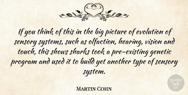 Martin Cohn Quote About Build, Evolution, Genetic, Picture, Program: If You Think Of This...