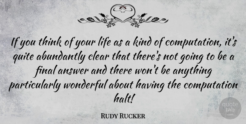 Rudy Rucker Quote About Thinking, Finals, Answers: If You Think Of Your...