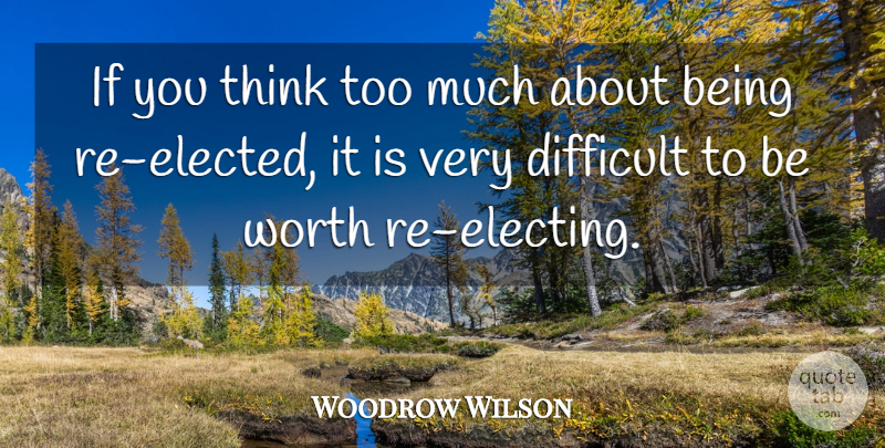 Woodrow Wilson Quote About Thinking, Political, Too Much: If You Think Too Much...