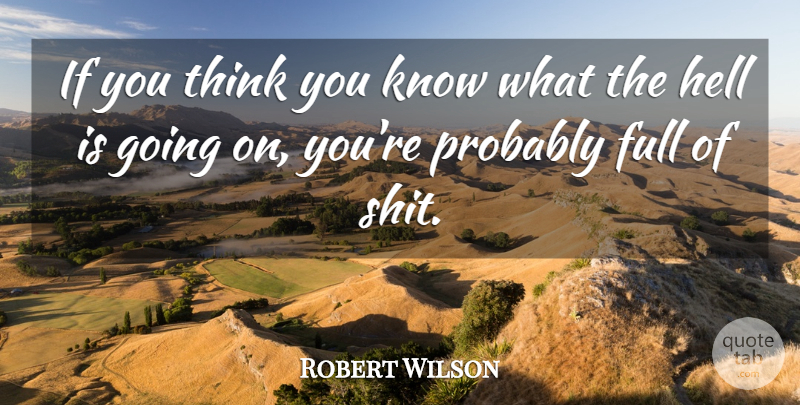Robert Wilson Quote About Full, Hell: If You Think You Know...