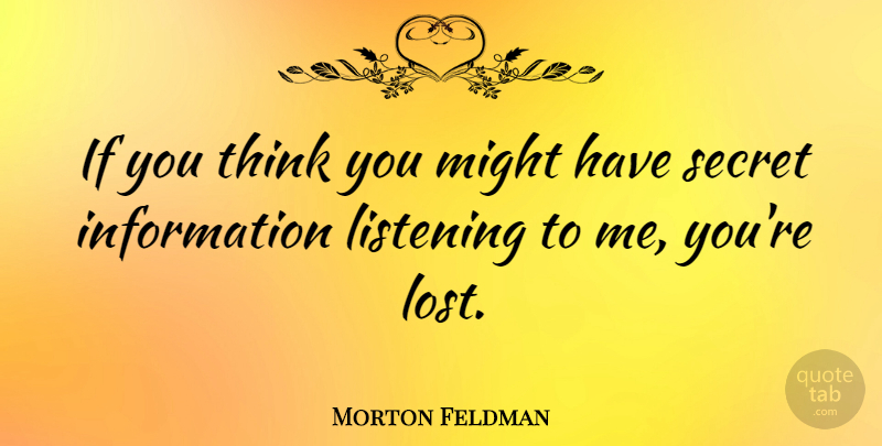 Morton Feldman Quote About Thinking, Secret, Listening: If You Think You Might...