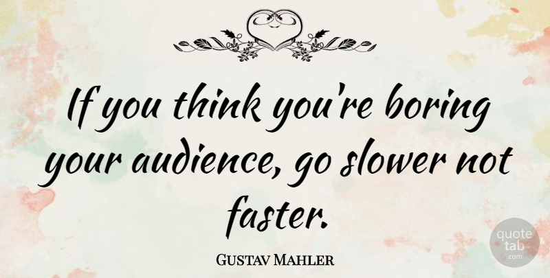 Gustav Mahler Quote About Writing, Thinking, Boring: If You Think Youre Boring...