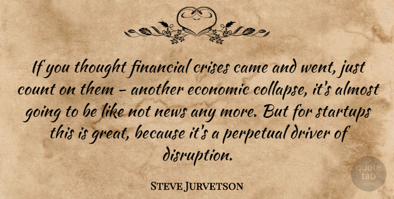 Steve Jurvetson Quote About Almost, Came, Count, Crises, Driver: If You Thought Financial Crises...