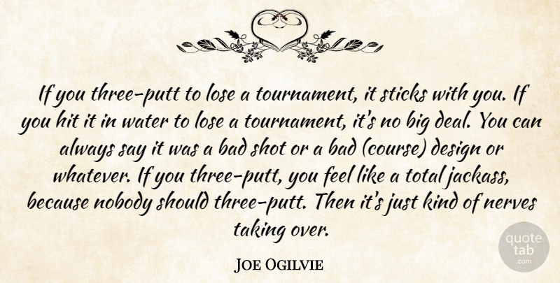 Joe Ogilvie Quote About Bad, Design, Hit, Lose, Nerves: If You Three Putt To...