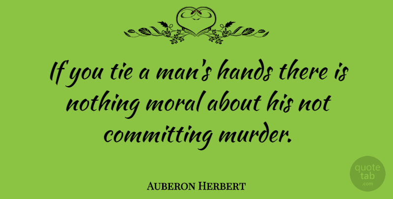Auberon Herbert Quote About Committing: If You Tie A Mans...
