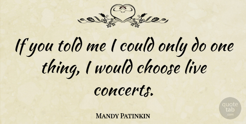 Mandy Patinkin Quote About Live Concerts, Concerts, One Thing: If You Told Me I...