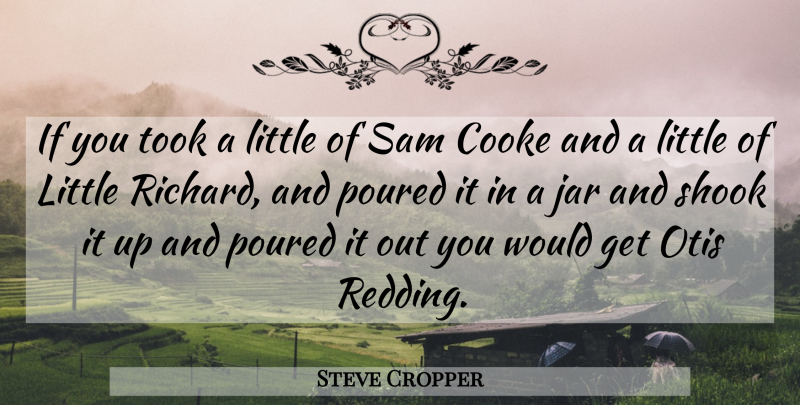 Steve Cropper Quote About Jars, Littles, Sam Cooke: If You Took A Little...