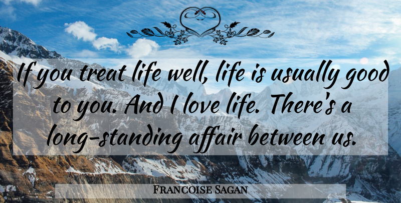 Francoise Sagan Quote About Love Life, Long, Life Is: If You Treat Life Well...