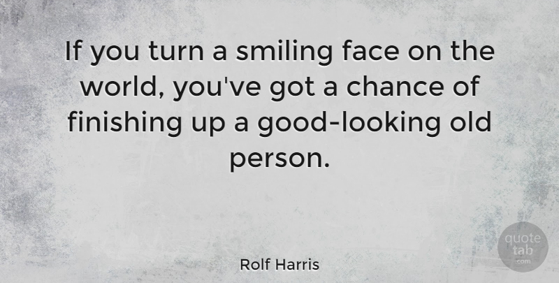 Rolf Harris Quote About World, Faces, Finishing: If You Turn A Smiling...