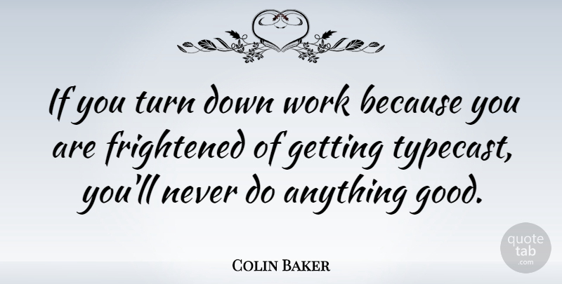 Colin Baker Quote About Frightened, Turns, Ifs: If You Turn Down Work...