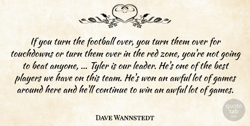 Dave Wannstedt Quote About Awful, Beat, Best, Continue, Football: If You Turn The Football...