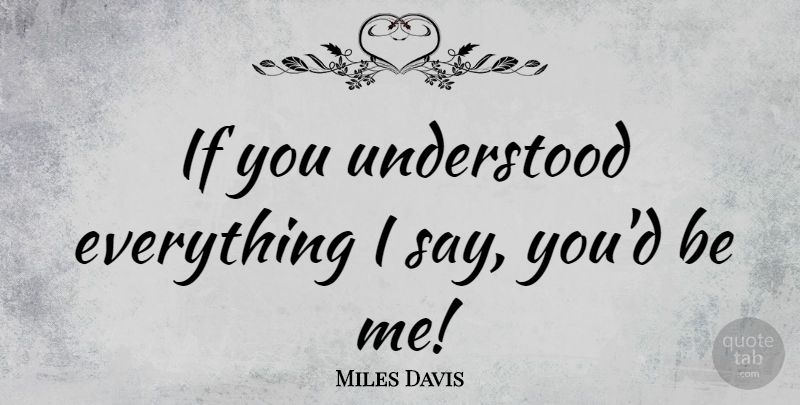 Miles Davis Quote About Music, Understood, Ifs: If You Understood Everything I...