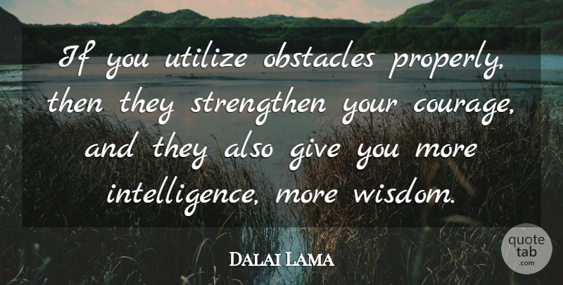 Dalai Lama Quote About Giving, Obstacles, Ifs: If You Utilize Obstacles Properly...