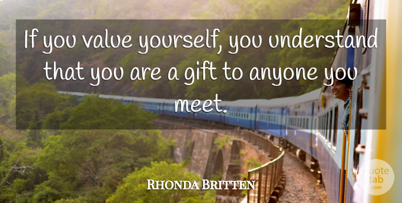 Rhonda Britten Quote About Value Yourself, Ifs, Values: If You Value Yourself You...