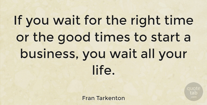 Fran Tarkenton Quote About Waiting, Good Times, Right Time: If You Wait For The...