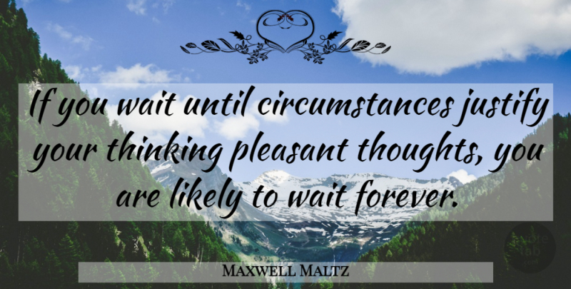 Maxwell Maltz Quote About Happiness, Thinking, Waiting: If You Wait Until Circumstances...