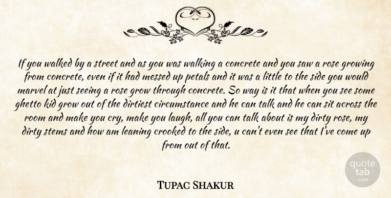Tupac Shakur Quote About Across, Circumstance, Concrete, Crooked, Dirtiest: If You Walked By A...