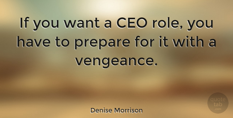Denise Morrison Quote About Want, Roles, Vengeance: If You Want A Ceo...