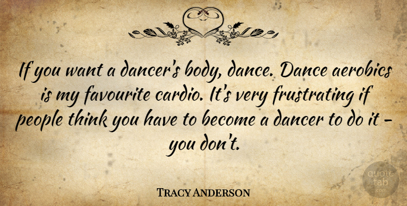 Tracy Anderson Quote About Thinking, People, Dancer: If You Want A Dancers...