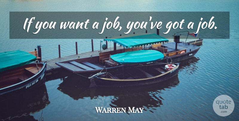 Warren May Quote About Job: If You Want A Job...