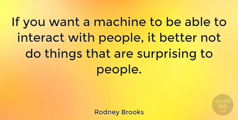 Rodney Brooks Quote About Surprising: If You Want A Machine...