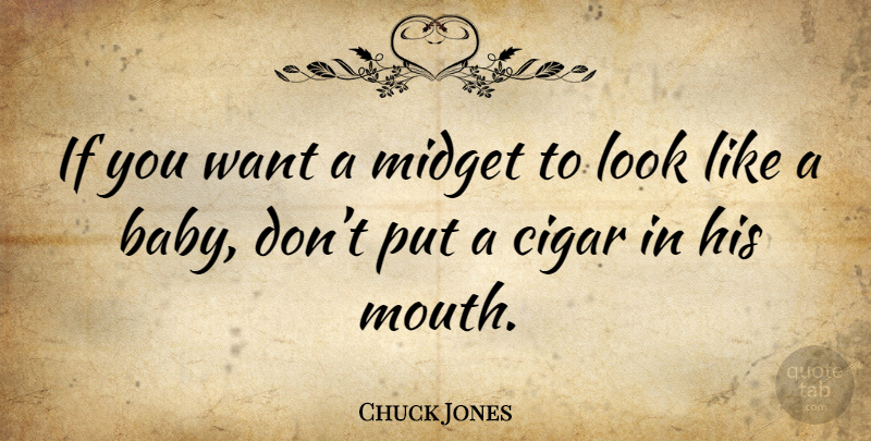 Chuck Jones Quote About Baby, Mouths, Want: If You Want A Midget...