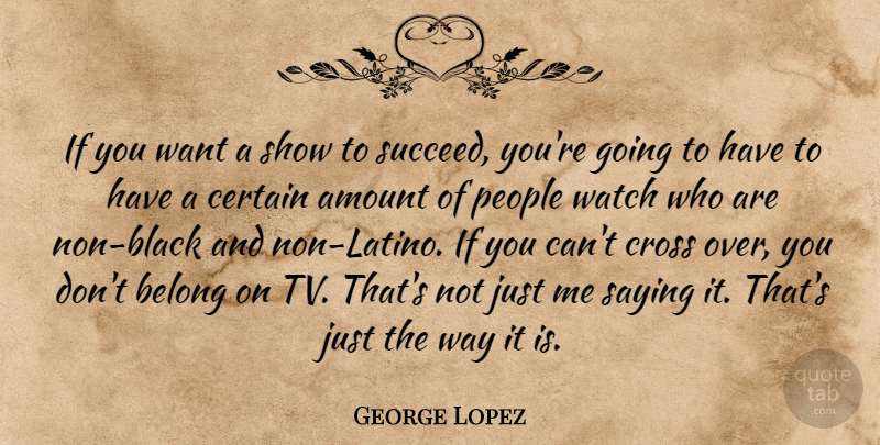 George Lopez Quote About People, Over You, Black: If You Want A Show...