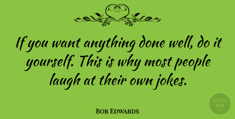 Bob Edwards Quote About American Journalist, People: If You Want Anything Done...