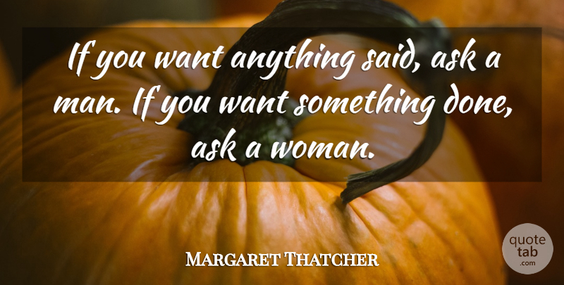 Margaret Thatcher Quote About Ask: If You Want Anything Said...