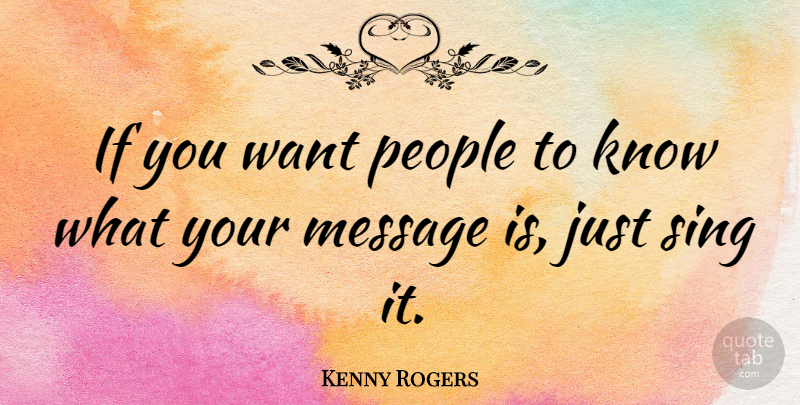 Kenny Rogers Quote About People, Want, Messages: If You Want People To...