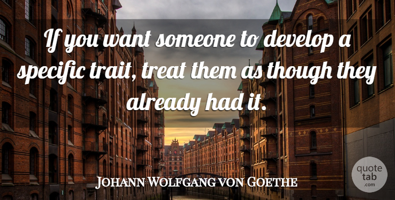 Johann Wolfgang von Goethe Quote About Want, Treats, Traits: If You Want Someone To...