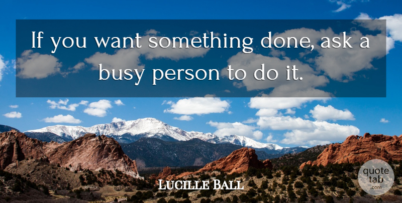 Lucille Ball Quote About American Comedian, Ask, Busy: If You Want Something Done...