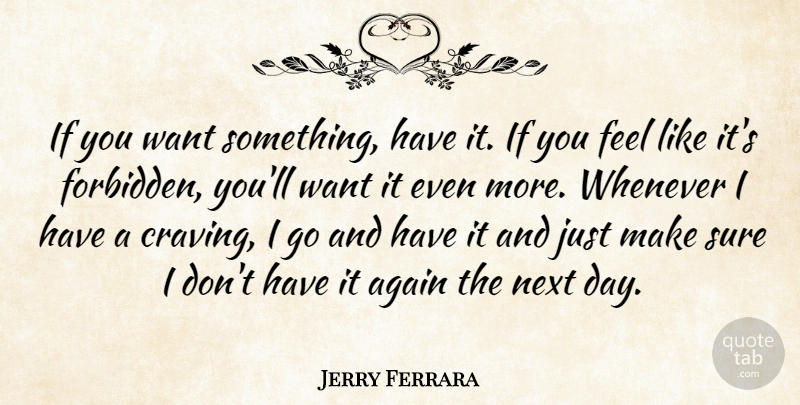 Jerry Ferrara Quote About Want Something, Next Day, Forbidden: If You Want Something Have...
