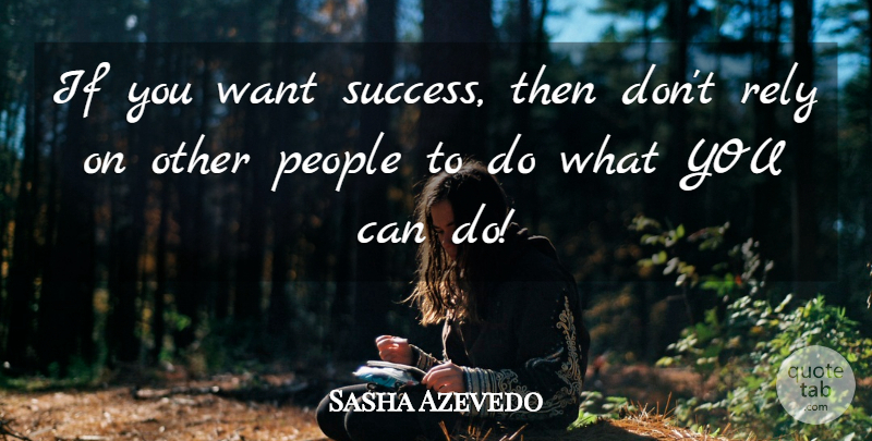 Sasha Azevedo Quote About Success, People, Want: If You Want Success Then...