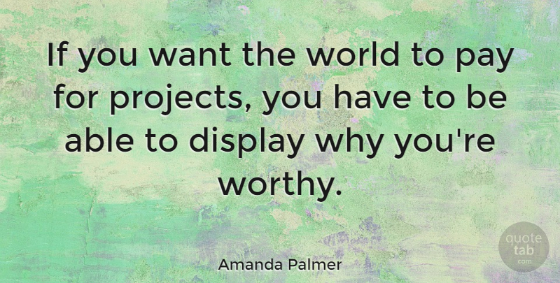 Amanda Palmer Quote About Want, Pay, Able: If You Want The World...