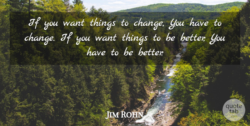 Jim Rohn Quote About Inspirational, Motivational, Want: If You Want Things To...