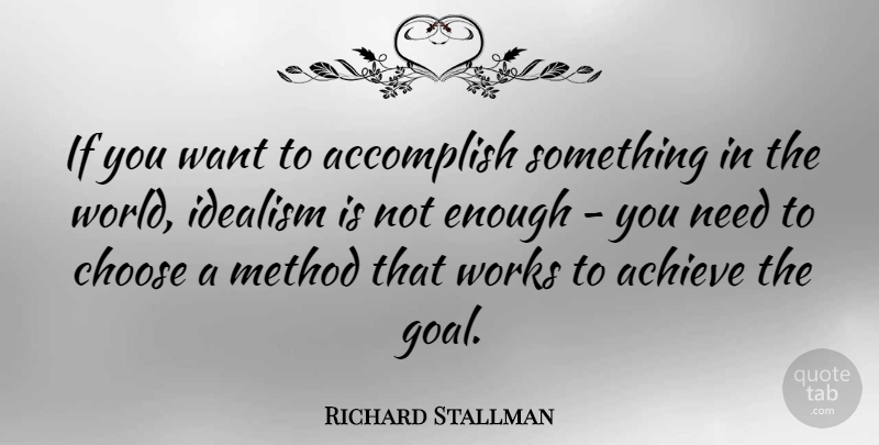 Richard Stallman Quote About Goal, Needs, World: If You Want To Accomplish...