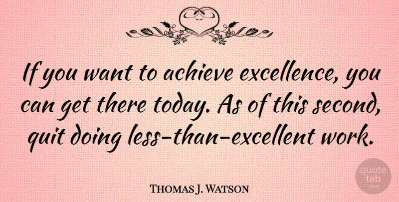 Thomas J. Watson Quote About Achieve, Excellence, Quit: If You Want To Achieve...