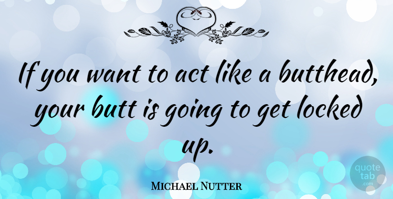 Michael Nutter Quote About undefined: If You Want To Act...