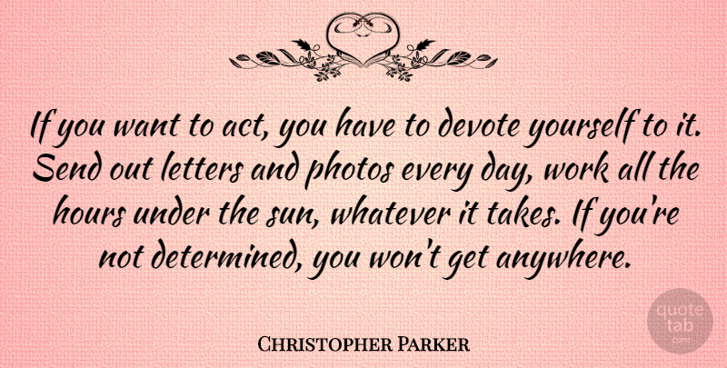 Christopher Parker Quote About Letters, Want, Sun: If You Want To Act...