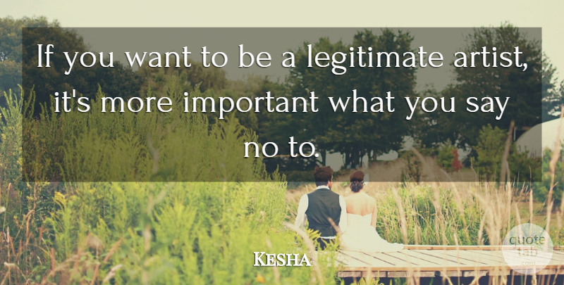 Kesha Quote About Artist, Important, Want: If You Want To Be...