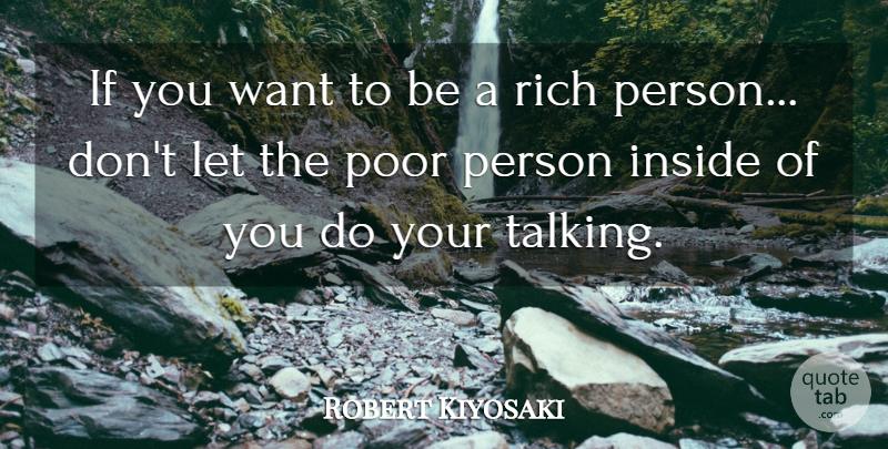Robert Kiyosaki Quote About Talking, Want, Rich: If You Want To Be...