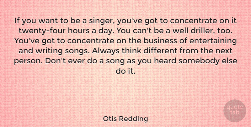 Otis Redding Quote About Business, Heard, Hours, Next, Somebody: If You Want To Be...