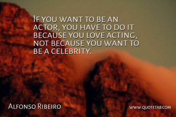 Alfonso Ribeiro Quote About Acting, Actors, Want: If You Want To Be...