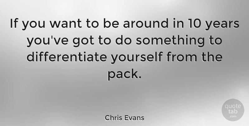 Chris Evans Quote About Years, Want, Packs: If You Want To Be...